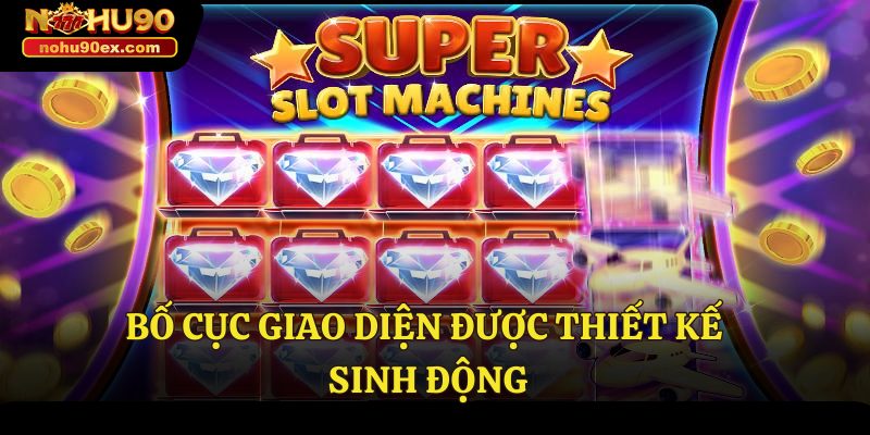 App Nổ Hũ – Khám Phá Thế Giới Giải Trí Đỉnh Cao Cùng Nohu90 2 Bố cục giao diện được thiết kế sinh động