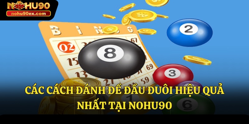 Đề Đầu Đuôi Nohu90 - Hướng Dẫn Cách Đánh Hiệu Quả Nhất 3 Các cách đánh đề đầu đuôi hiệu quả nhất tại Nohu90