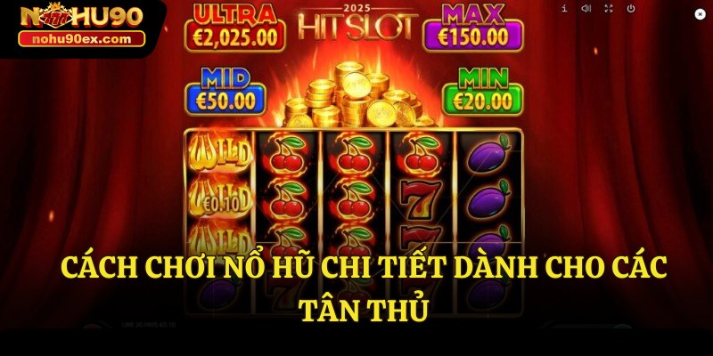 Cách Chơi Nổ Hũ – Bí Quyết Chiến Thắng Cho Các Người Chơi 2 Cách chơi nổ hũ chi tiết dành cho các tân thủ