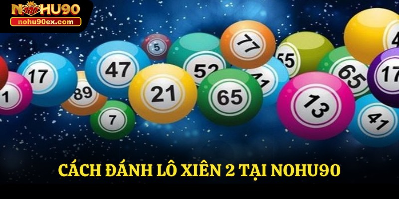Cách Đánh Lô Xiên Nohu90 - Kinh Nghiệm Đem Về Thưởng Lớn 3 Cách đánh lô xiên 2 tại Nohu90