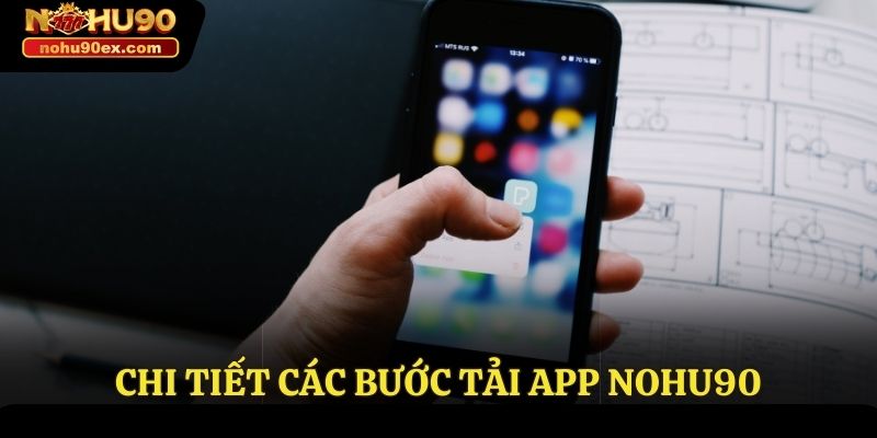 Tải App Nohu90 - Hướng Dẫn Tải Ứng Dụng Nhanh Chóng 3 Chi tiết các bước tải app Nohu90 bạn cần biết