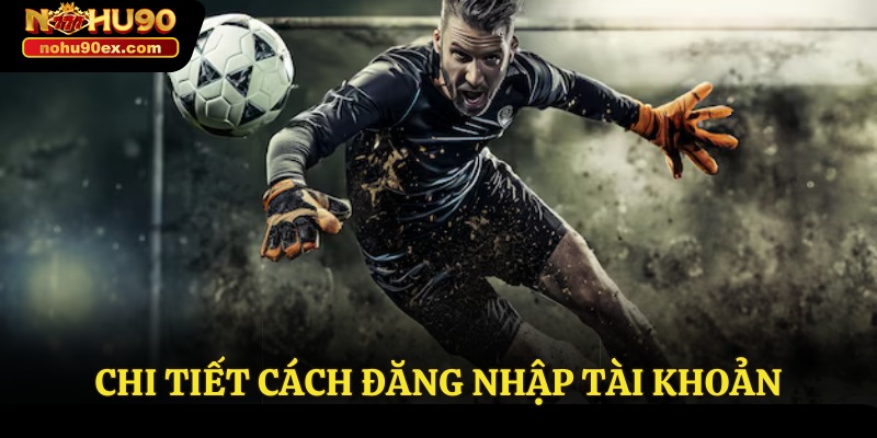 Chia Sẻ Kinh Nghiệm Cá Độ Bóng Đá Hay Nhất Tại Nohu90 2 Chi tiết cách đăng nhập tài khoản