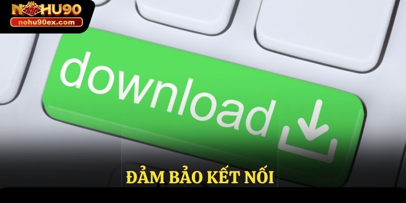 Đăng Nhập Nohu90 - Hướng Dẫn Thực Hiện Chi Tiết Nhất 3 Đảm bảo kết nối khi đăng nhập