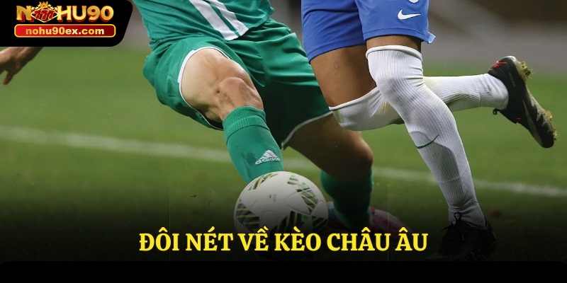 Kèo Châu Âu Nohu90 - Cách Chơi Đơn Giản Nhận Thưởng Giá Trị 2 Đôi nét về kèo Châu Âu