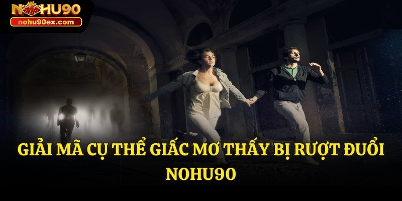 Mơ Thấy Bị Rượt Đuổi - Giải Mã Cụ Thể Giấc Mơ Tại Nohu90 3 Giải mã giấc mơ thấy bị rượt đuổi Nohu90