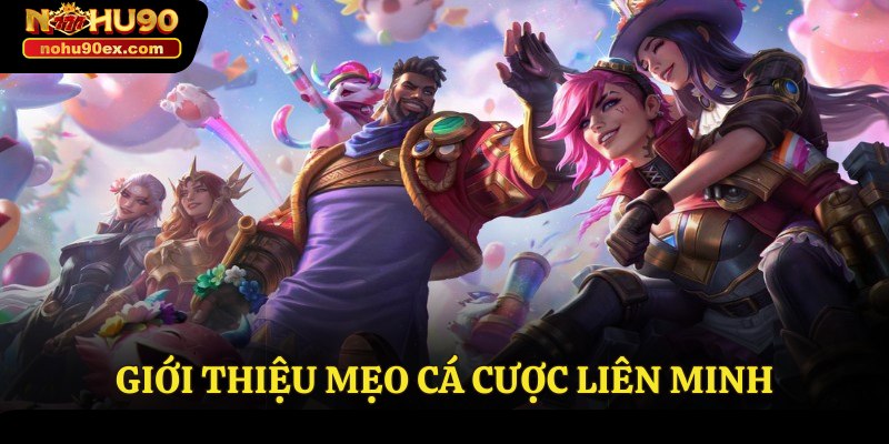 Mẹo Cá Cược Liên Minh Hay, Đảm Bảo Thành Công Tại Nohu90 2 Giới thiệu mẹo cá cược liên minh
