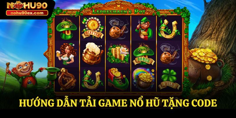Tải Game Nổ Hũ Tặng Code - Nền Tảng Cá Cược Nohu90 Đỉnh Cao 4 Hướng dẫn tải game nổ hũ tặng code
