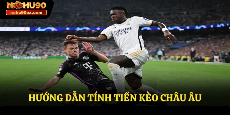 Kèo Châu Âu Nohu90 - Cách Chơi Đơn Giản Nhận Thưởng Giá Trị 3 Hướng dẫn tính tiền kèo Châu Âu
