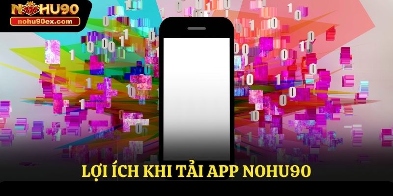 Tải App Nohu90 - Hướng Dẫn Tải Ứng Dụng Nhanh Chóng 2 Lợi ích khi tải app Nohu90