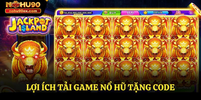 Tải Game Nổ Hũ Tặng Code - Nền Tảng Cá Cược Nohu90 Đỉnh Cao 3 Lợi ích tải game nổ hũ tặng code