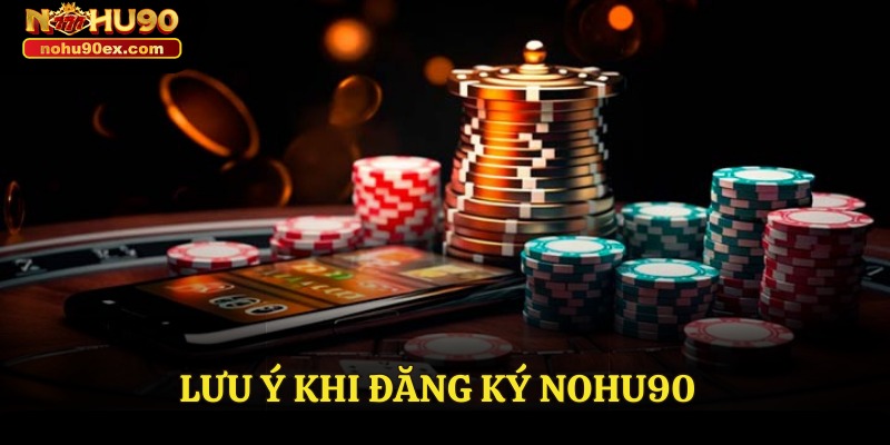 Đăng Ký Nohu90 - Hướng Dẫn Chi Tiết Cho Tân Binh 4 Lưu ý khi đăng ký Nohu90
