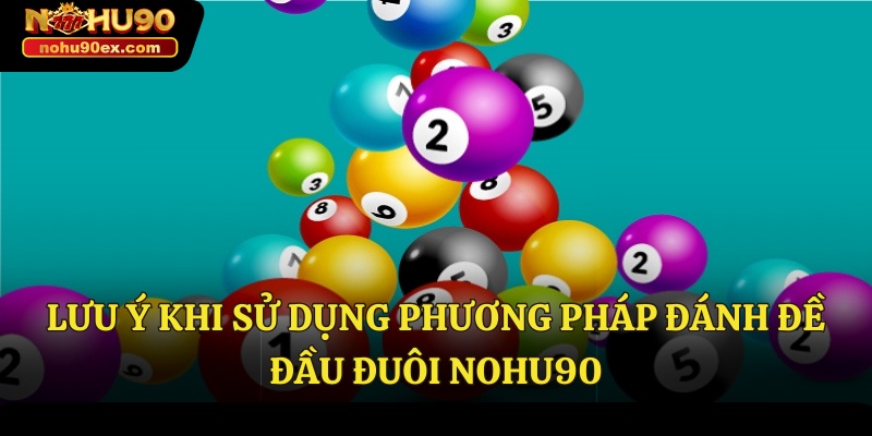 Đề Đầu Đuôi Nohu90 - Hướng Dẫn Cách Đánh Hiệu Quả Nhất 4 Lưu ý khi sử dụng phương pháp đánh đề đầu đuôi Nohu90