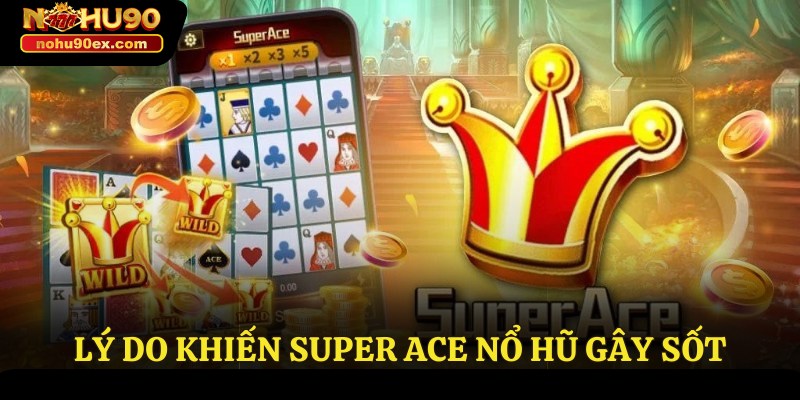 Super Ace Nổ Hũ Tại Nohu90 - Thiên Đường Dành Cho Bạn 3 Lý do khiến Super Ace nổ hũ gây sốt