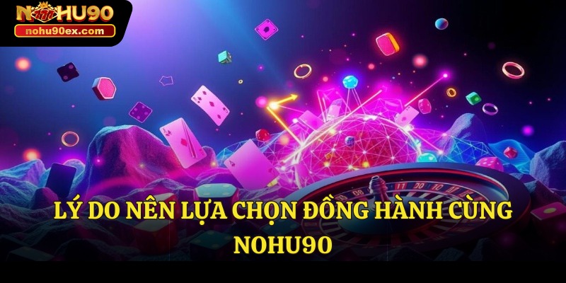 NOHU90 32 Lý do nên lựa chọn đồng hành cùng Nohu90