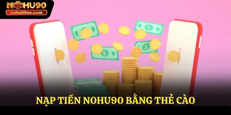 Nạp Tiền Nohu90 - Quy Trình Thực Hiện Nhanh Chóng Và An Toàn 3 Nạp tiền Nohu90 bằng thẻ cào