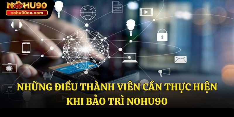 Bảo Trì Nohu90 3 Những điều thành viên cần thực hiện khi bảo trì Nohu90