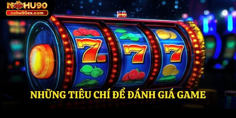 Chơi Game Nổ Hũ Uy Tín – Giải Trí An Toàn, Thắng Lớn Cực Đã 2 Những tiêu chí để đánh giá game