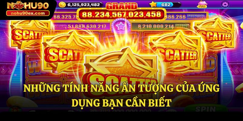 App Nổ Hũ – Khám Phá Thế Giới Giải Trí Đỉnh Cao Cùng Nohu90 3 Những tính năng ấn tượng của ứng dụng bạn cần biết