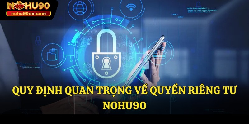 Quyền Riêng Tư 3 Quy định quan trọng về quyền riêng tư Nohu90