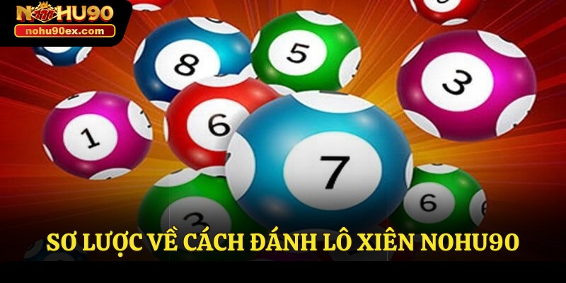 Cách Đánh Lô Xiên Nohu90 - Kinh Nghiệm Đem Về Thưởng Lớn 2 Sơ lược về cách đánh lô xiên Nohu90