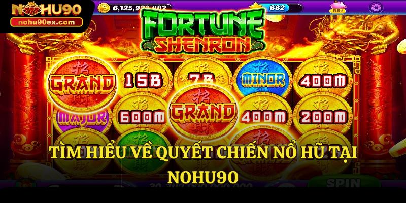 Quyết Chiến Nổ Hũ Nohu90 Cơ Hội Lớn Dành Cho Người Chơi 2 Tìm hiểu về quyết chiến nổ hũ tại Nohu90