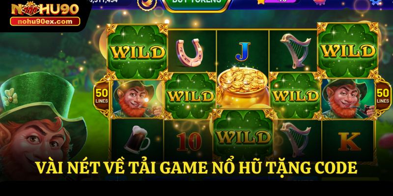 Tải Game Nổ Hũ Tặng Code - Nền Tảng Cá Cược Nohu90 Đỉnh Cao 2 Vài nét về tải game nổ hũ tặng code