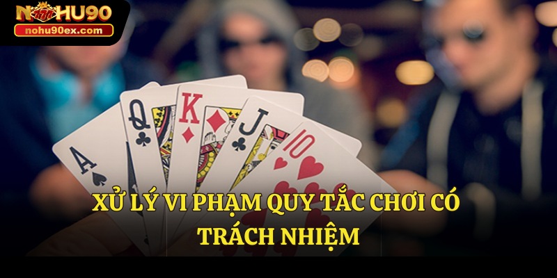 Chơi Có Trách Nhiệm 2 Xử lý vi phạm quy tắc chơi có trách nhiệm